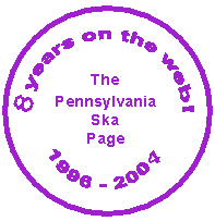 The Pennsylvania Ska Page /8 years on the web / 1996-2004